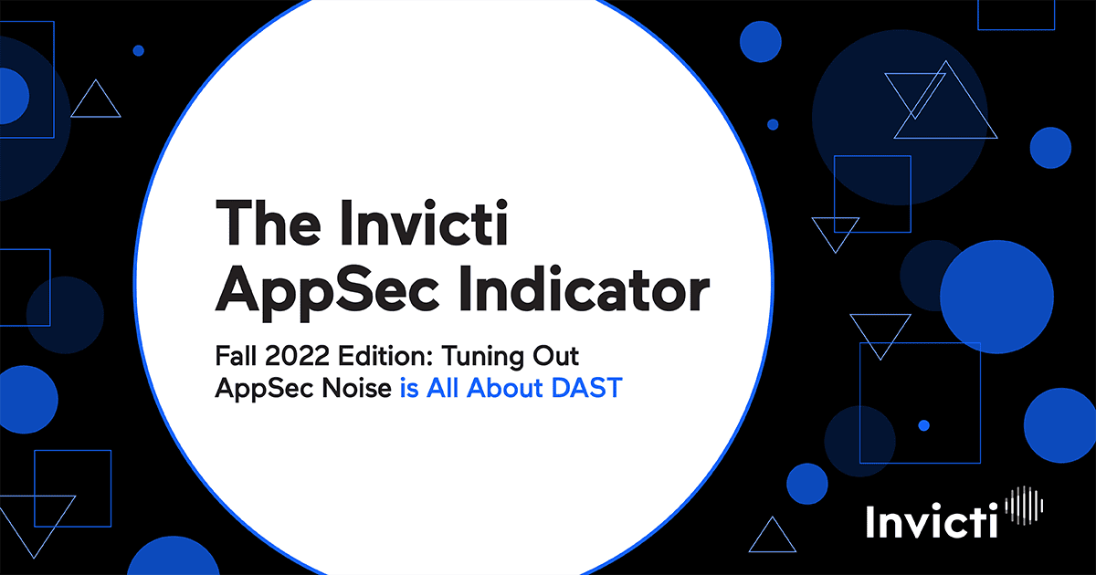 AppSec Indicator Fall 2022 Edition: Tuning Out AppSec Noise is All About DAST